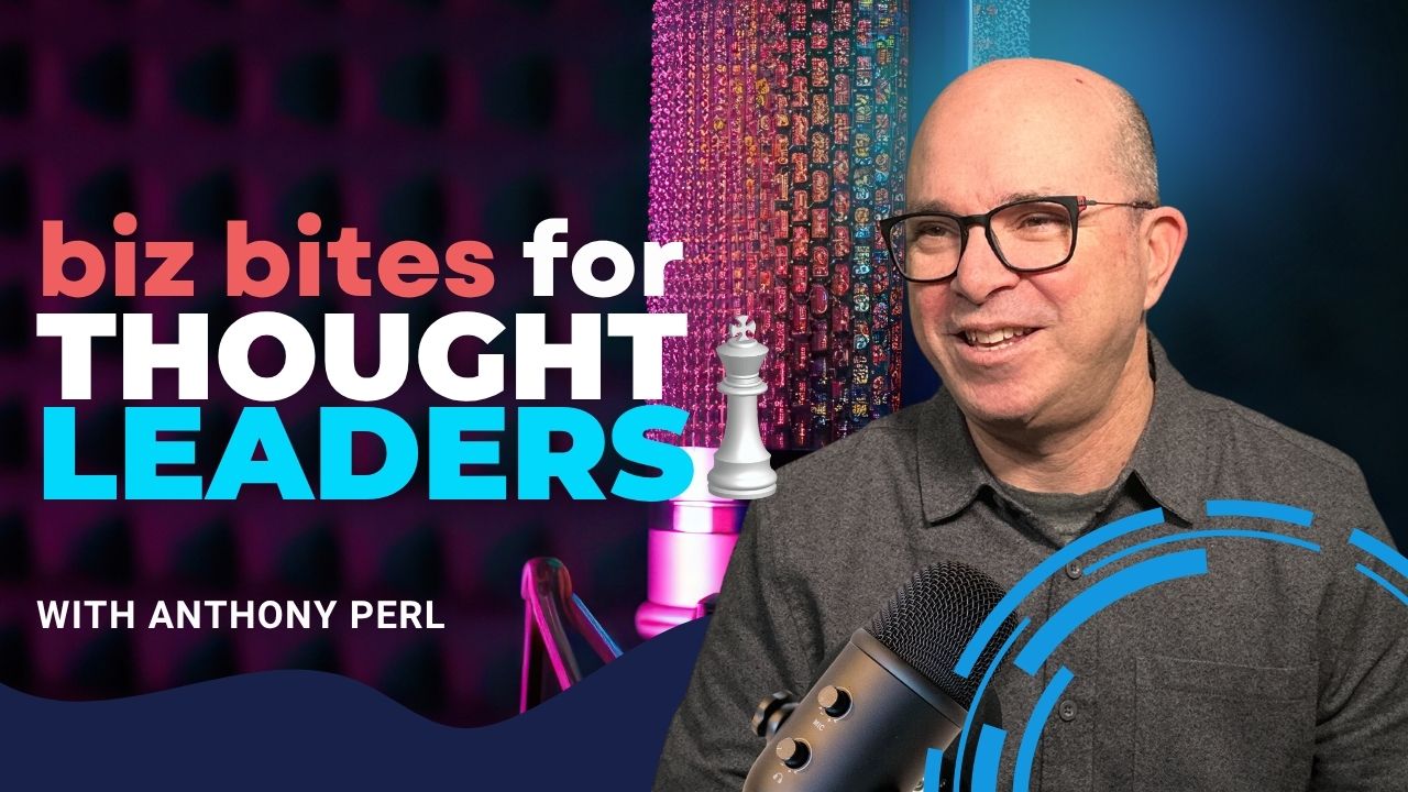 Biz Bites for Thought Leaders — hosted by Anthony Perl